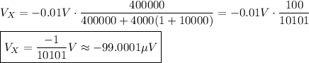 V_X=-0.01V\cdot(400000)/(400000+4000(1+10000))=-0.01V\cdot(100)/(10101)\\\\\boxed{V_X=(-1)/(10101)V\approx-99.0001\mu V}