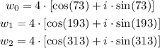 \begin{gathered} w_0=4\cdot\lbrack\cos(73\degree)+i\cdot\sin(73\degree)] \\ w_1=4\cdot\lbrack\cos(193\degree)+i\cdot\sin(193\degree)] \\ w_2=4\cdot\lbrack\cos(313\degree)+i\cdot\sin(313\degree)] \end{gathered}