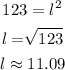 \begin{gathered} 123=l^2 \\ l=\sqrt[]{123} \\ l\approx11.09 \end{gathered}