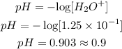 \begin{gathered} pH=-\text{log}\lbrack H_2O^+\rbrack \\ pH=-\log \lbrack1.25*10^(-1)\rbrack \\ pH=0.903\approx0.9 \end{gathered}