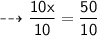 \small \sf \dashrightarrow (10x)/(10) = \sf (50)/(10)