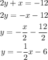 \begin{gathered} 2y+x=-12 \\ 2y=-x-12 \\ y=-(x)/(2)-(12)/(2) \\ y=-(1)/(2)x-6 \end{gathered}