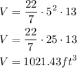 \begin{gathered} V=(22)/(7)\cdot5^2\cdot13 \\ V=(22)/(7)\cdot25\cdot13 \\ V=1021.43ft^3 \end{gathered}