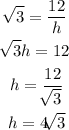 \begin{gathered} \sqrt[]{3}=(12)/(h) \\ \sqrt[]{3}h=12 \\ h=\frac{12}{\sqrt[]{3}} \\ h=4\sqrt[]{3} \end{gathered}