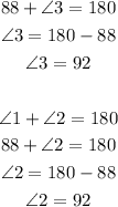 \begin{gathered} 88+\angle3=180 \\ \angle3=180-88 \\ \angle3=92 \\ \\ \angle1+\angle2=180 \\ 88+\angle2=180 \\ \angle2=180-88 \\ \angle2=92 \end{gathered}