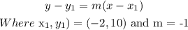 \begin{gathered} y-y_1=m(x-x_1) \\ Where\text{ \lparen x}_1,y_1)=(-2,10)\text{ and m = -1} \end{gathered}