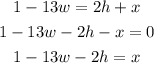 \begin{gathered} 1-13w=2h+x \\ 1-13w-2h-x=0 \\ 1-13w-2h=x \end{gathered}