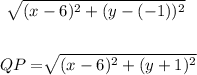 \begin{gathered} \sqrt[]{(x-6)^2+(y-(-1))^2} \\ \\ QP=\sqrt[]{(x-6)^2+(y+1)^2} \end{gathered}