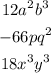 \begin{gathered} 12a^2b^3 \\ -66pq^2 \\ 18x^3y^3 \end{gathered}