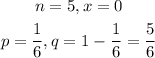 \begin{gathered} n=5,x=0 \\ p=(1)/(6),q=1-(1)/(6)=(5)/(6) \end{gathered}