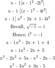 \begin{gathered} \text{ \lparen x - 1\rparen }\lbrack\text{\lparen x - 1\rparen}^2\text{ -\lparen2i\rparen}^2\rbrack \\ \text{ \lparen x - 1\rparen}^\text{ }\lbrack(x\text{ - 1\rparen}^2\text{ - 4i}^2\rbrack \\ \text{ \lparen x - 1\rparen }\lbrack\text{ x}^2\text{ - 2x + 1\rparen- 4i}^2 \\ \text{ Recall, }√(-1)\text{ = i} \\ \text{ Hence, i}^2\text{ = -1} \\ \text{ \lparen x - 1\rparen\lparen x}^2\text{ - 2x + 1 + 4\rparen } \\ \text{ \lparen x - 1\rparen\lparen x}^2\text{ - 2x + 5\rparen} \\ \text{ x}^3\text{ - 2x}^2\text{ + 5x - x}^2\text{ - 2x - 5} \\ \text{ x}^3\text{ - 3x}^2\text{ + 3x - 5} \end{gathered}