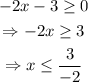 \begin{gathered} -2x-3\ge0 \\ \Rightarrow-2x\ge3 \\ \Rightarrow x\leq(3)/(-2) \end{gathered}