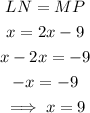 \begin{gathered} LN=MP \\ x=2x-9 \\ x-2x=-9 \\ -x=-9 \\ \implies x=9 \end{gathered}