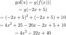 \begin{gathered} \text{gof(x)}=g(f(x))| \\ =g(-2x+5) \\ =(-2x+5)^2+(-2x+5)+10 \\ =4x^2+25-20x-2x+5+10 \\ =4x^2-22x+40 \end{gathered}