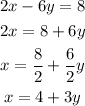 \begin{gathered} 2x-6y=8 \\ 2x=8+6y \\ x=(8)/(2)+(6)/(2)y \\ x=4+3y \end{gathered}