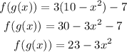 \begin{gathered} f(g(x))=3(10-x^2)-7 \\ f(g(x))=30-3x^2-7 \\ f(g(x))=23-3x^2 \end{gathered}