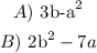 \begin{gathered} A)\text{ 3b-a}^2 \\ B)\text{ 2b}^2-7a \end{gathered}