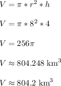 V = \pi*r^2*h\\\\V = \pi*8^2*4\\\\V = 256\pi\\\\V \approx 804.248 \text{ km}^3\\\\V \approx 804.2 \text{ km}^3\\\\