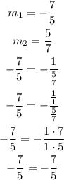 \begin{gathered} m_1=-(7)/(5) \\ m_2=(5)/(7) \\ -(7)/(5)_{}=-\frac{1}{(5)/(7)_{}} \\ -(7)/(5)_{}=-\frac{(1)/(1)}{(5)/(7)_{}} \\ -(7)/(5)_{}=-(1\cdot7)/(1\cdot5)_{} \\ -(7)/(5)_{}=-(7)/(5)_{} \end{gathered}