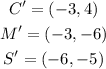 \begin{gathered} C^(\prime)=(-3,4) \\ M^(\prime)=(-3,-6) \\ S^(\prime)=(-6,-5) \end{gathered}