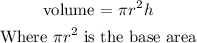 \begin{gathered} \text{volume = }\pi r^2h \\ \text{Where }\pi r^2\text{ is the base area} \end{gathered}