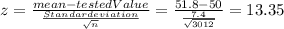 z=(mean-testedValue)/((Standardeviation)/(√(n)))=(51.8-50)/((7.4)/(√(3012)))=13.35