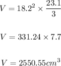 \begin{gathered} V=18.2^2*(23.1)/(3) \\ \\ V=331.24*7.7 \\ \\ V=2550.55cm^3 \end{gathered}