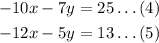 \begin{gathered} -10x-7y=25\ldots(4) \\ -12x-5y=13\ldots(5) \end{gathered}