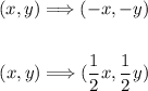 \begin{gathered} (x,y)\Longrightarrow(-x,-y) \\ \\ (x,y)\Longrightarrow((1)/(2)x,(1)/(2)y) \end{gathered}