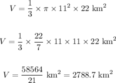 \begin{gathered} V=(1)/(3)*\pi*11^2*22\text{ km}^2 \\ \\ V=(1)/(3)*(22)/(7)*11*11*22\text{ km}^2 \\ \\ V=(58564)/(21)\text{ km}^2=2788.7\text{ km}^2 \end{gathered}