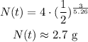 \begin{gathered} N(t)=4\cdot((1)/(2))^{(3)/(5.26)} \\ N(t)\approx2.7\text{ g} \end{gathered}