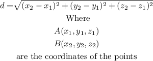 \begin{gathered} d=\sqrt[]{(x_2-x_1)^2+(y_2-y_1)^2+(z_2-z_1)^2} \\ \text{ Where} \\ A(x_1,y_1,z_1) \\ B(x_2,y_2,z_2) \\ \text{are the coordinates of the points} \end{gathered}