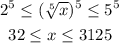 \begin{gathered} 2^5\leq(\sqrt[5]{x})^5\leq5^5 \\ 32\leq x\leq3125 \end{gathered}