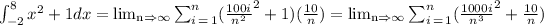 \int ^8_(-2)x^2+1dx=\lim _{\text{n}\Rightarrow\infty}\sum ^n_{i\mathop{=}1}((100i)/(n^2)^2+1)((10)/(n))=\lim _{\text{n}\Rightarrow\infty}\sum ^n_{i\mathop{=}1}((1000i)/(n^3)^2+(10)/(n))