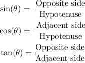 \begin{gathered} \sin (\theta)=\frac{\text{ Opposite side}}{\text{ Hypotenuse}} \\ \cos (\theta)=\frac{\text{ Adjacent side}}{\text{ Hypotenuse}} \\ \tan (\theta)=\frac{\text{Opposite side}}{\text{Adjacent side}} \end{gathered}