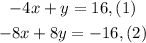 \begin{gathered} -4x+y=16,(1) \\ -8x+8y=-16,(2) \end{gathered}