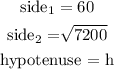 \begin{gathered} \text{side}_1=60 \\ \text{side}_2=\sqrt[]{7200} \\ \text{hypotenuse = h} \end{gathered}