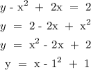 \begin{gathered} y\text{ - x}^2\text{ }+\text{ 2x }=\text{ 2} \\ y\text{ }=\text{ 2 - 2x }+\text{ x}^2 \\ y\text{ }=\text{ x}^2\text{ - 2x }+\text{ 2} \\ \text{ y }=\text{ \lparen x - 1\rparen}^2\text{ }+\text{ 1} \end{gathered}