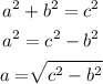 \begin{gathered} a^2+b^2=c^2 \\ a^2=c^2-b^2 \\ a=\sqrt[]{c^2-b^2} \end{gathered}