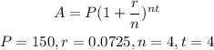 \begin{gathered} A=P(1+(r)/(n))^(nt) \\ P=150,r=0.0725,n=4,t=4 \end{gathered}