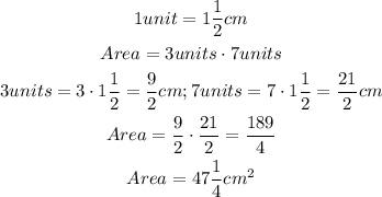 \begin{gathered} 1unit=1(1)/(2)cm \\ Area=3units\cdot7units \\ 3units=3\cdot1(1)/(2)=(9)/(2)cm;7units=7\cdot1(1)/(2)=(21)/(2)cm \\ Area=(9)/(2)\cdot(21)/(2)=(189)/(4) \\ Area=47(1)/(4)cm^2 \end{gathered}