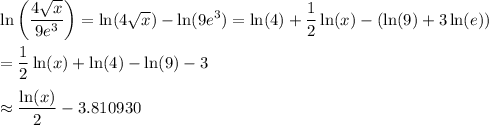 \ln\left((4√(x))/(9e^3)\right) = \ln(4√(x))-\ln(9e^3)=\ln(4)+(1)/(2)\ln(x)-(\ln(9)+3\ln(e))\\\\=(1)/(2)\ln(x)+\ln(4)-\ln(9)-3\\\\\approx(\ln(x))/(2)-3.810930