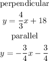 \begin{gathered} \text{perpendicular} \\ y=(4)/(3)x+18 \\ \text{parallel} \\ y=-(3)/(4)x-(3)/(4) \end{gathered}