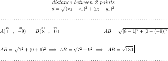 ~\hfill \stackrel{\textit{\large distance between 2 points}}{d = √(( x_2- x_1)^2 + ( y_2- y_1)^2)}~\hfill~ \\\\[-0.35em] ~\dotfill\\\\ A(\stackrel{x_1}{1}~,~\stackrel{y_1}{-9})\qquad B(\stackrel{x_2}{8}~,~\stackrel{y_2}{0}) ~\hfill AB=√([ 8- 1]^2 + [ 0- (-9)]^2) \\\\\\ AB=√(7^2+(0+9)^2)\implies AB=√(7^2+9^2)\implies \boxed{AB=√(130)} \\\\[-0.35em] ~\dotfill