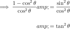 \large\begin{aligned}\implies (1- \cos^2 \theta)/(\cos^2 \theta) &amp; = (\sin^2 \theta)/(\cos^2 \theta)\\\\&amp; = \tan^2 \theta\end{aligned}