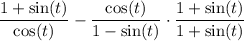 (1+\sin(t))/(\cos(t)) - (\cos(t))/(1-\sin(t))\cdot(1+\sin(t))/(1+\sin(t))