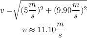 \begin{gathered} v=\sqrt[]{(5(m)/(s))^2+(9.90(m)/(s))^2} \\ v\approx11.10(m)/(s) \end{gathered}