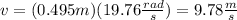 v=(0.495m)(19.76(rad)/(s))=9.78(m)/(s)