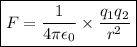 \boxed {F = (1)/(4\pi\epsilon_(0))*(q_(1)q_(2))/(r^(2))}