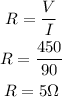 \begin{gathered} R=(V)/(I) \\ R=(450)/(90) \\ R=5\Omega \end{gathered}